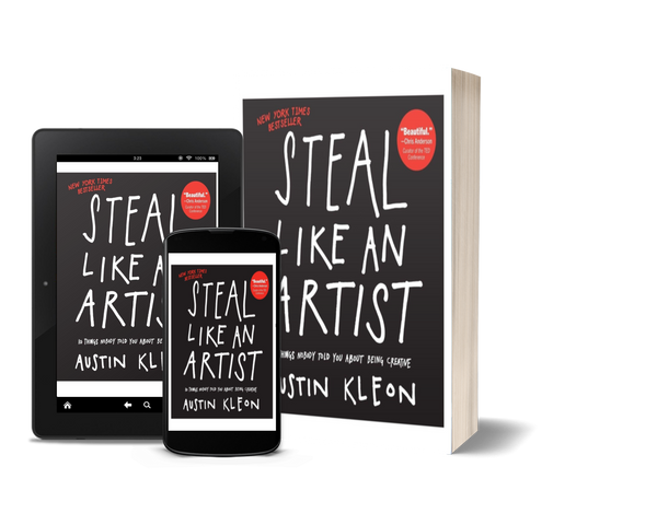 Steal Like an Artist: 10 Things Nobody Told You About Being Creative by Austin Kleon