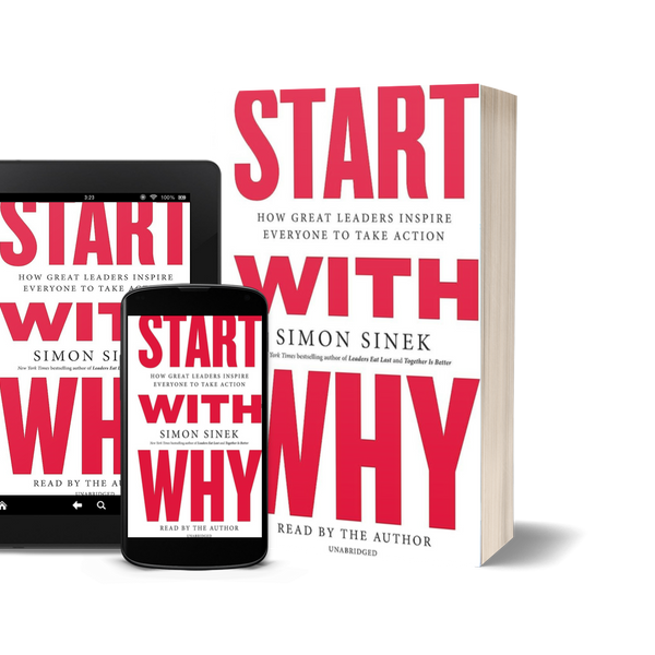 Start with Why: How Great Leaders Inspire Everyone to Take Action by Simon Sinek