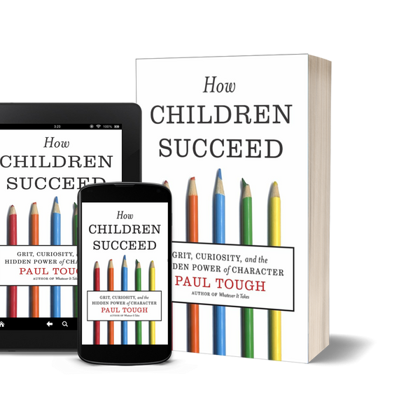 How Children Succeed: Grit, Curiosity, and the Hidden Power of Character by Paul Tough