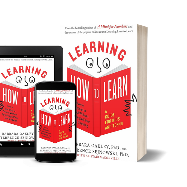 Learning How to Learn: How to Succeed in School Without Spending All Your Time Studying; A Guide for Kids and Teens by Barbara Oakley and Terrence Sejnowski