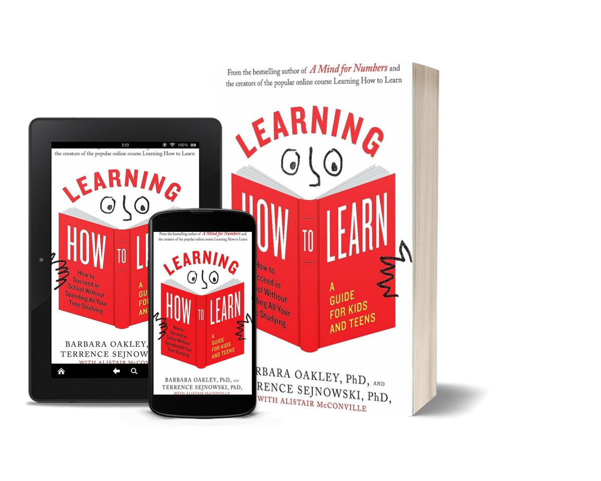 Learning How to Learn: How to Succeed in School Without Spending All Your Time Studying; A Guide for Kids and Teens by Barbara Oakley and Terrence Sejnowski