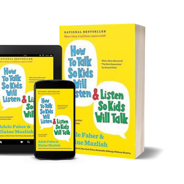 How to Talk So Kids Will Listen & Listen So Kids Will Talk by Adele Faber and Elaine Mazlish