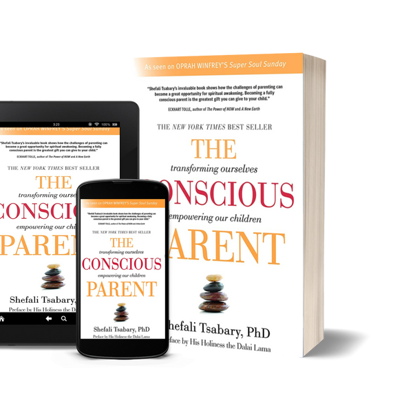 The Conscious Parent Transforming Ourselves, Empowering Our Children by Dr. Shefali Tsabary