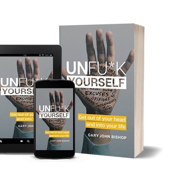 Unfu*k Yourself Get Out of Your Head and into Your Life by Gary John Bishop