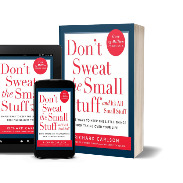 Don't Sweat the Small Stuff and It's All Small Stuff: Simple Ways To Keep The Little Things From Taking Over Your Life by Richard Carlson