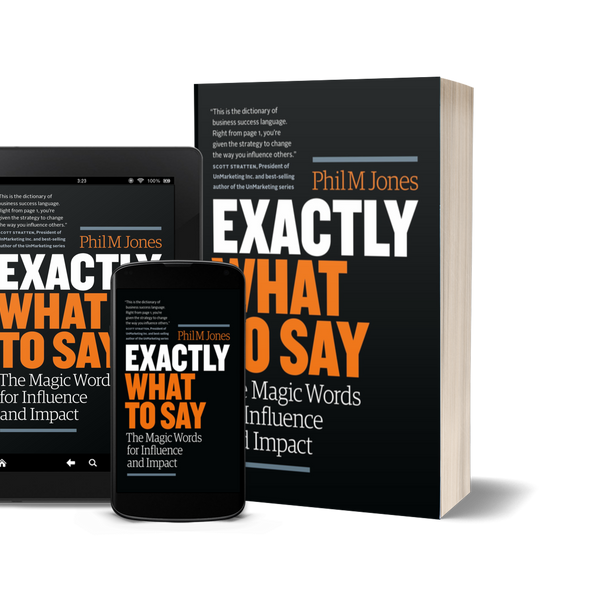 Exactly What to Say: The Magic Words for Influence and Impact by Phil M Jones