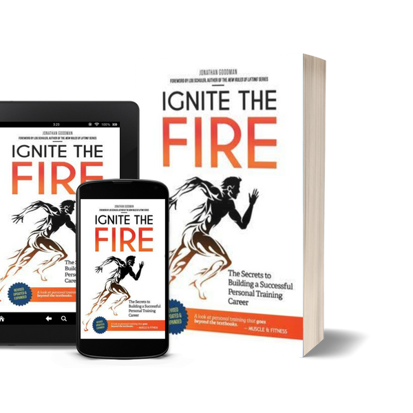 Ignite the Fire The Secrets to Building a Successful Personal Training Career by Jonathan Goodman
