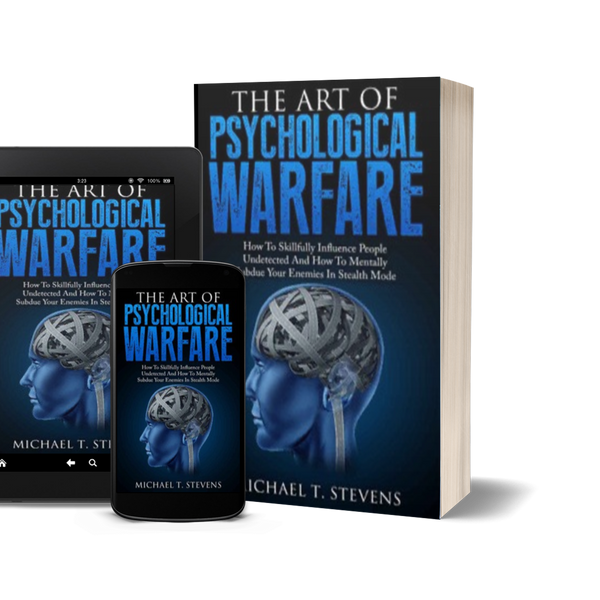 The Art Of Psychological Warfare: How To Skillfully Influence People Undetected And How To Mentally Subdue Your Enemies In Stealth Mode by Michael T. Stevens