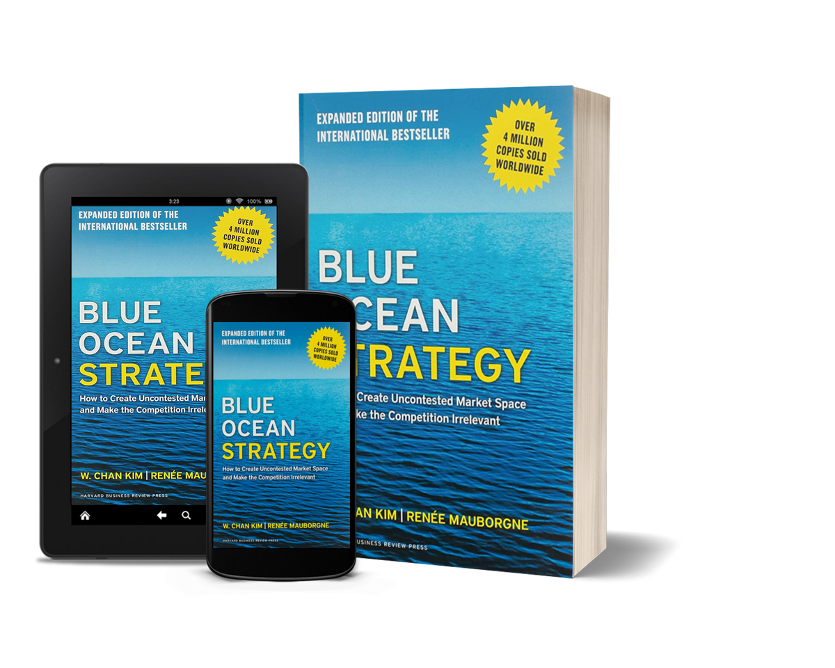 Blue Ocean Strategy: How to Create Uncontested Market Space and Make the Competition Irrelevant by W. Chan Kim and Renée Mauborgne