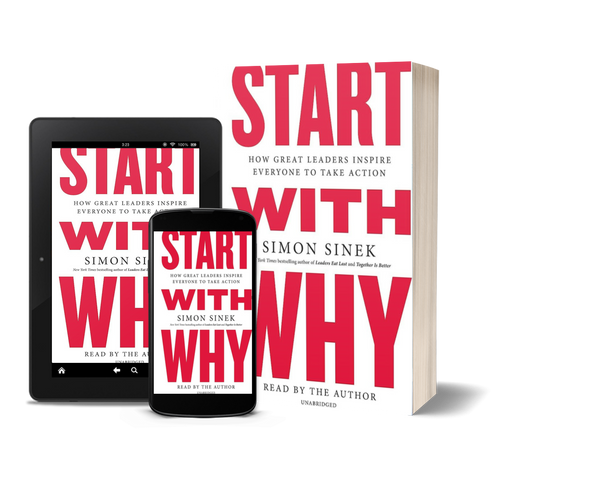 Start with Why: How Great Leaders Inspire Everyone to Take Action by Simon Sinek