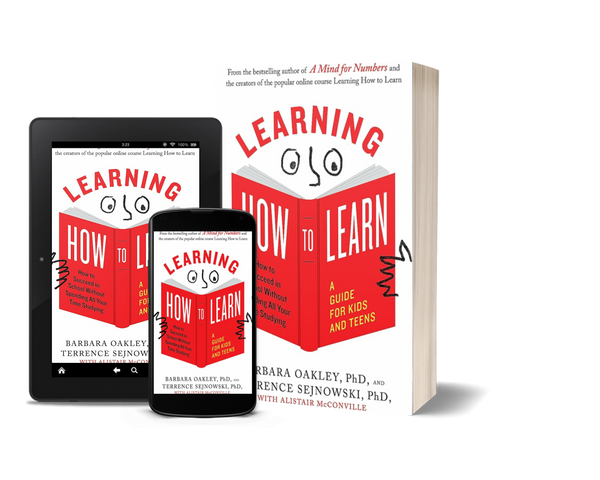 Learning How to Learn: How to Succeed in School Without Spending All Your Time Studying; A Guide for Kids and Teens by Barbara Oakley and Terrence Sejnowski