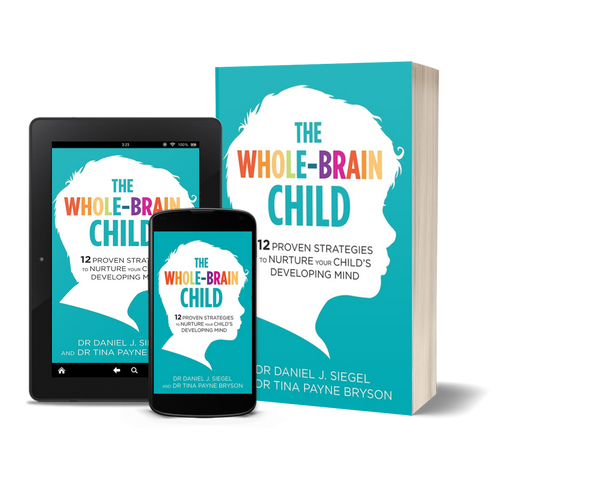 The Whole-Brain Child 12 Revolutionary Strategies to Nurture Your Child's Developing Mind by Daniel J. Siegel and Tina Payne Bryson