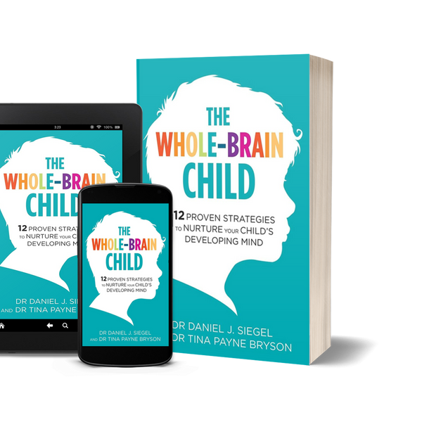 The Whole-Brain Child 12 Revolutionary Strategies to Nurture Your Child's Developing Mind by Daniel J. Siegel and Tina Payne Bryson