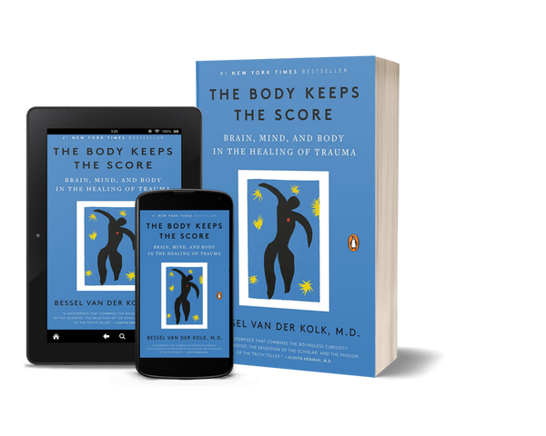 The Body Keeps the Score: Brain, Mind, and Body in the Healing of Trauma by Bessel van der Kolk