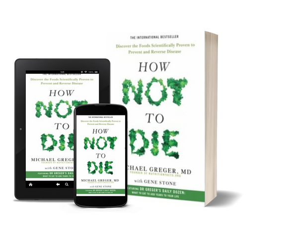 How Not to Die Discover the Foods Scientifically Proven to Prevent and Reverse Disease by Michael Greger and Gene Stone