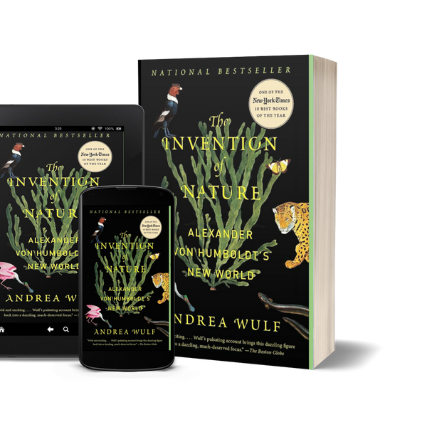 The Invention of Nature Alexander von Humboldt's New World by Andrea Wulf