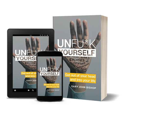 Unfu*k Yourself Get Out of Your Head and into Your Life by Gary John Bishop