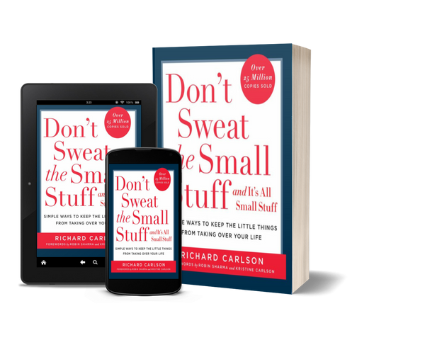 Don't Sweat the Small Stuff and It's All Small Stuff: Simple Ways To Keep The Little Things From Taking Over Your Life by Richard Carlson