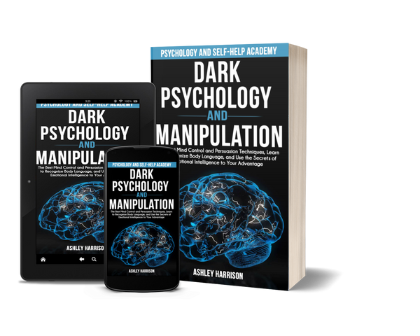 Dark Psychology and Manipulation: The Best Mind Control and Persuasion Techniques, Learn to Recognize Body Language, and Use the Secrets of Emotional Intelligence to Your Advantage by Ashley Harrison