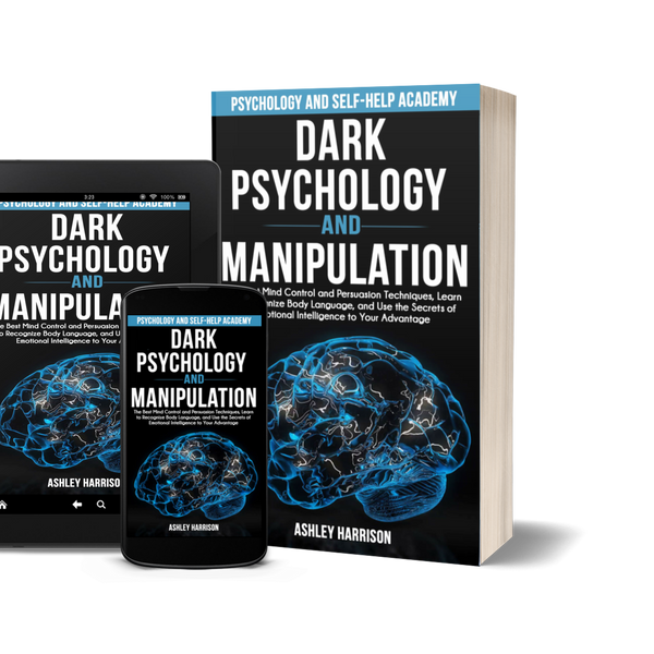 Dark Psychology and Manipulation: The Best Mind Control and Persuasion Techniques, Learn to Recognize Body Language, and Use the Secrets of Emotional Intelligence to Your Advantage by Ashley Harrison