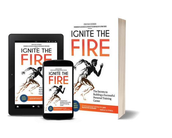 Ignite the Fire The Secrets to Building a Successful Personal Training Career by Jonathan Goodman